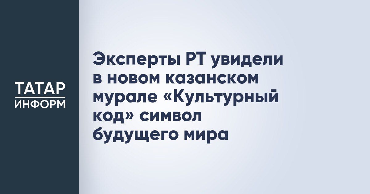 Новый казанский мурал «Культурный код» — символ единства и будущего мира, уверены эксперты Татарстана