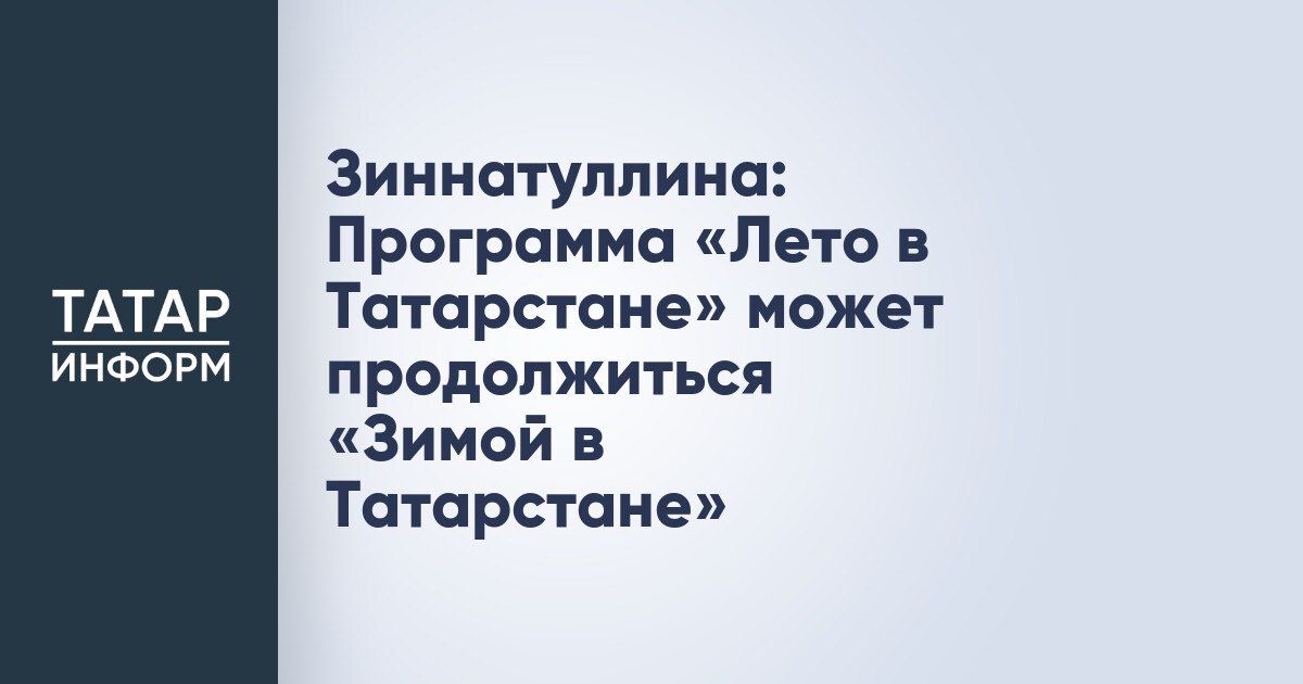 Зиннатуллина: «Лето в Татарстане» может стать круглогодичным — следующим шагом станет «Зима в Татарстане»