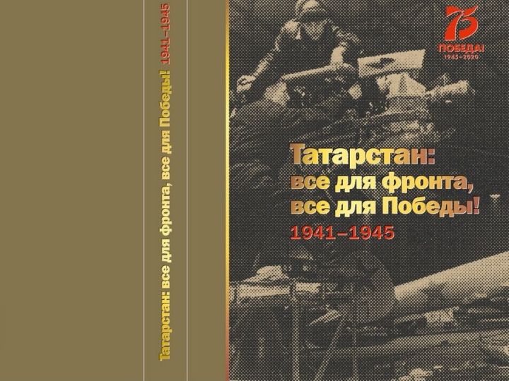 К 75-ой годовщине Победы Госкомитет РТ выпустили книгу «Татарстан: все для фронта, все для Победы! 1941-1945»