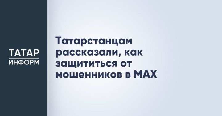 Татарстанцам предложен новый способ защиты персональных данных на портале Госуслуг через мессенджер MAX