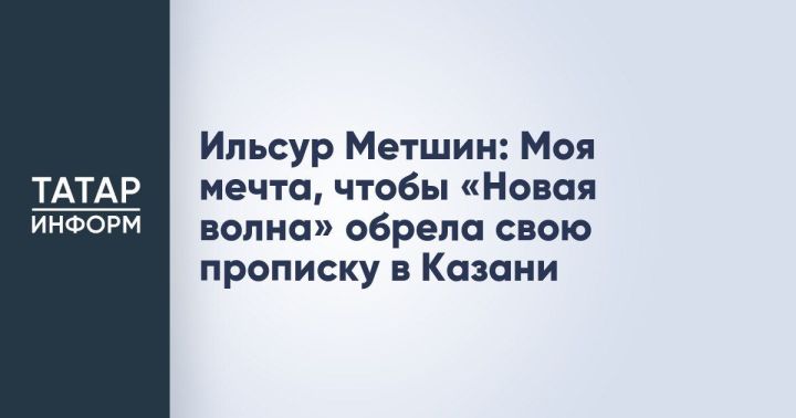 Ильсур Метшин выразил свою мечту о том, чтобы Казань навсегда оставалась частью «Новой волны»