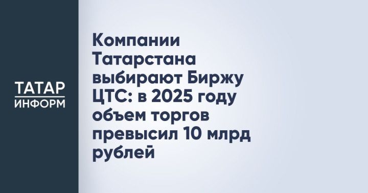 Биржевые закупки как драйвер роста: компании Татарстана в 2025 году наторговали на 10 млрд рублей
